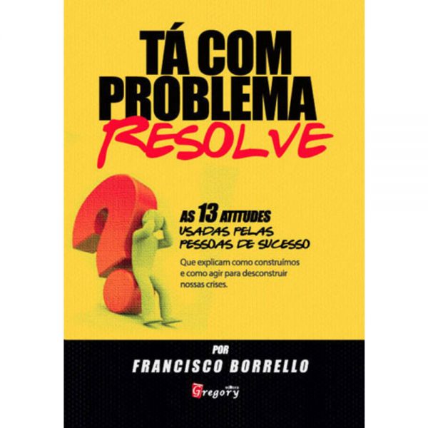 LIVRO TA COM PROBLEMA? RESOLVE! - AS 13 ATITUDES USADAS PELAS PESSOAS DE SUCESSO